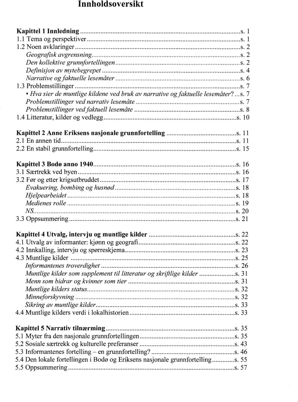 .. s. 7 Problemstillinger vedfaktuelllesemåte... s. 8 1.4 Litteratur, kilder og vedlegg... s. 10 Kapittel 2 Anne Eriksens nasjonale grunnfortelling... s. 11 2.1 En annen tid... s. 11 2.2 En stabil grunnfortelling.