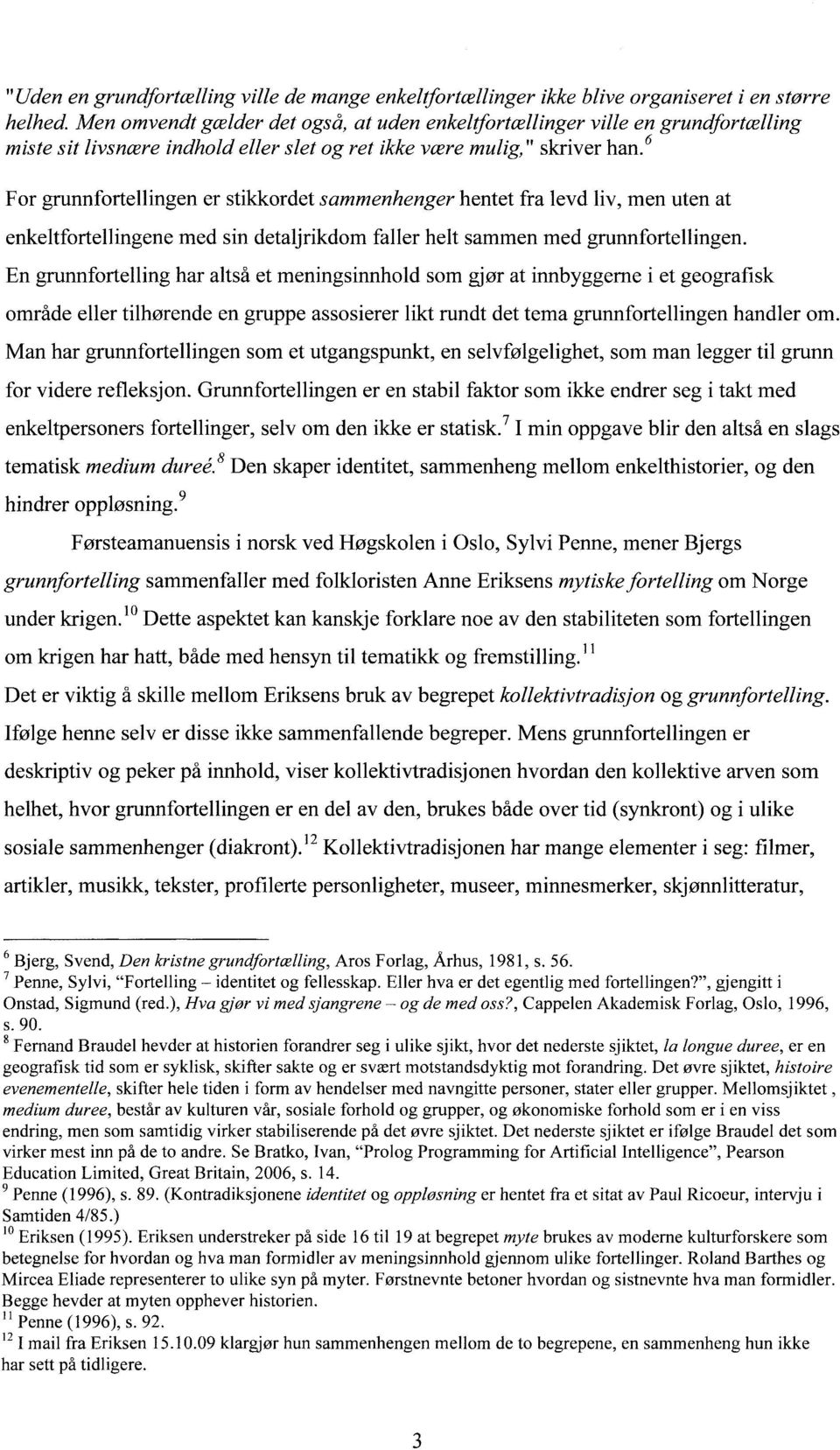 6 For grunnfortellingen er stikkordet sammenhenger hentet fra levd liv, men uten at enkeltfortellingene med sin detaljrikdom faller helt sammen med grunnfortellingen.