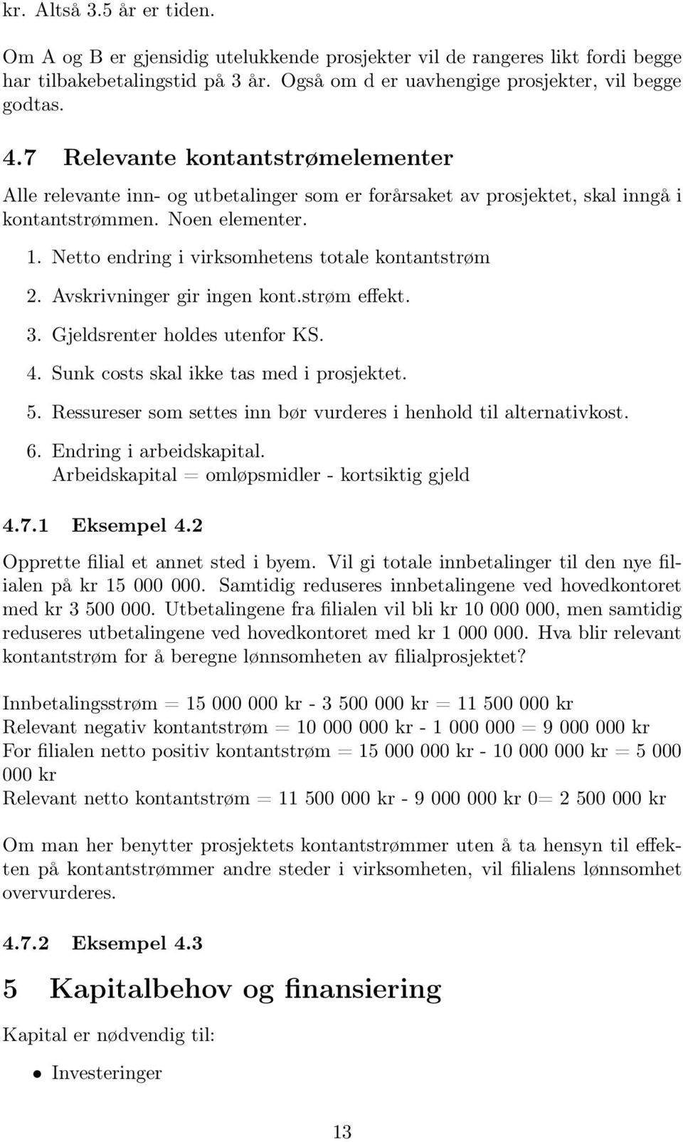 Netto endring i virksomhetens totale kontantstrøm 2. Avskrivninger gir ingen kont.strøm effekt. 3. Gjeldsrenter holdes utenfor KS. 4. Sunk costs skal ikke tas med i prosjektet. 5.