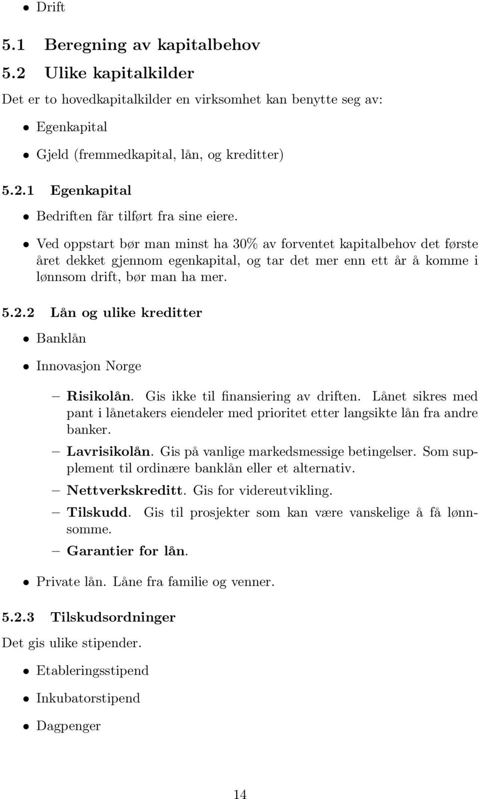 2 Lån og ulike kreditter Banklån Innovasjon Norge Risikolån. Gis ikke til finansiering av driften. Lånet sikres med pant i lånetakers eiendeler med prioritet etter langsikte lån fra andre banker.