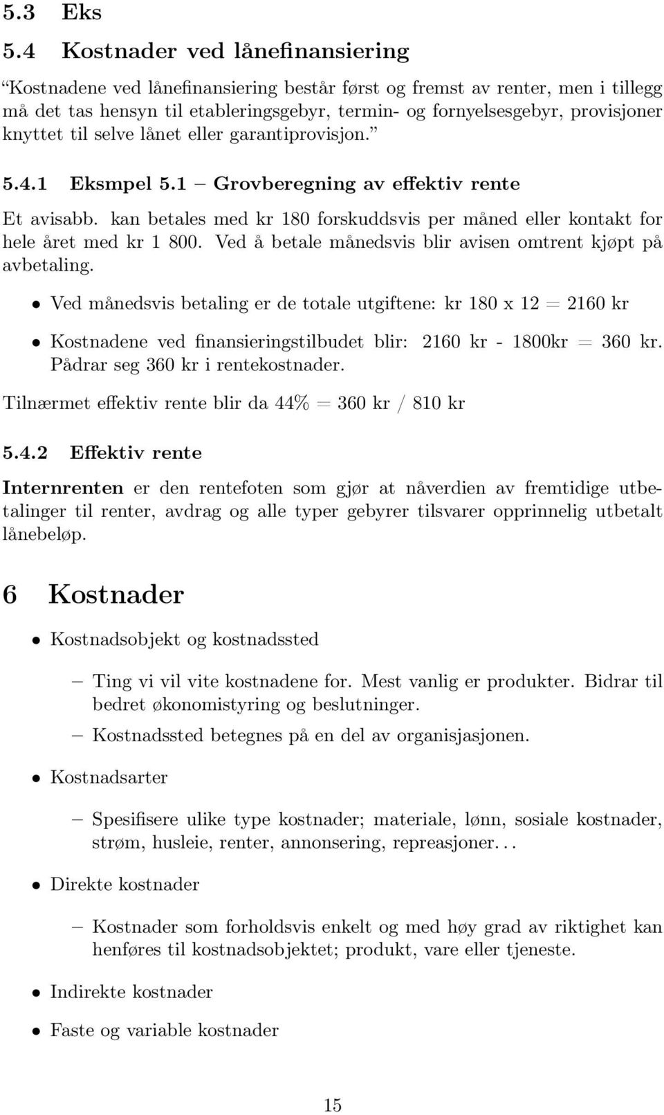 knyttet til selve lånet eller garantiprovisjon. 5.4.1 Eksmpel 5.1 Grovberegning av effektiv rente Et avisabb. kan betales med kr 180 forskuddsvis per måned eller kontakt for hele året med kr 1 800.