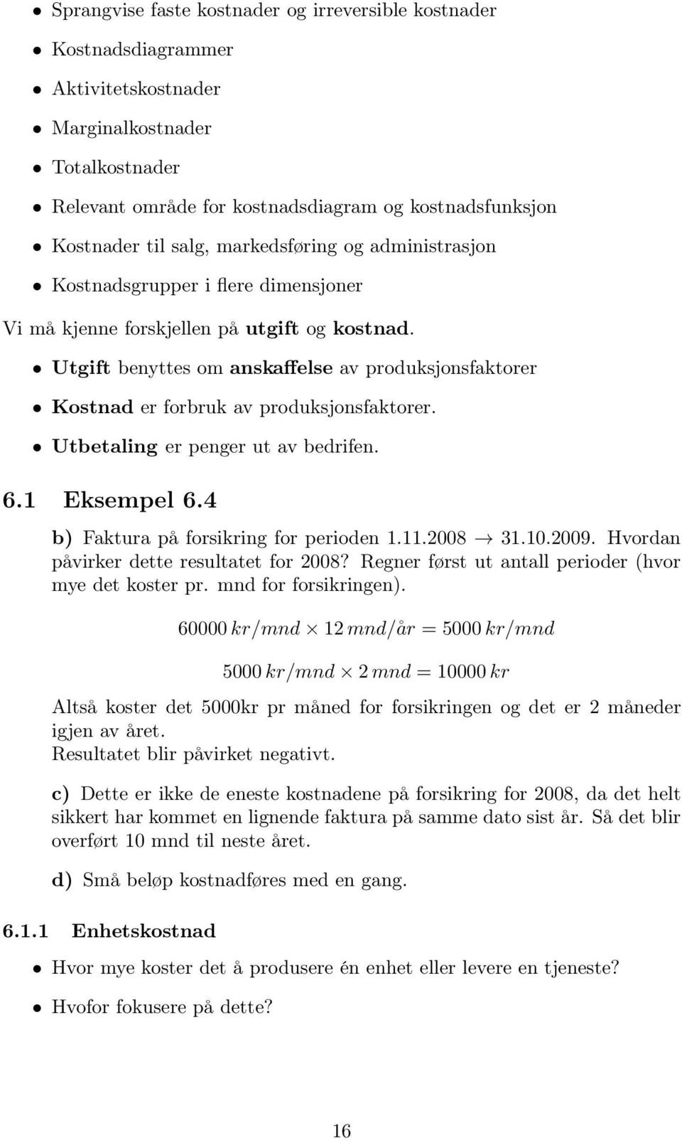 Utgift benyttes om anskaffelse av produksjonsfaktorer Kostnad er forbruk av produksjonsfaktorer. Utbetaling er penger ut av bedrifen. 6.1 Eksempel 6.4 b) Faktura på forsikring for perioden 1.11.2008!