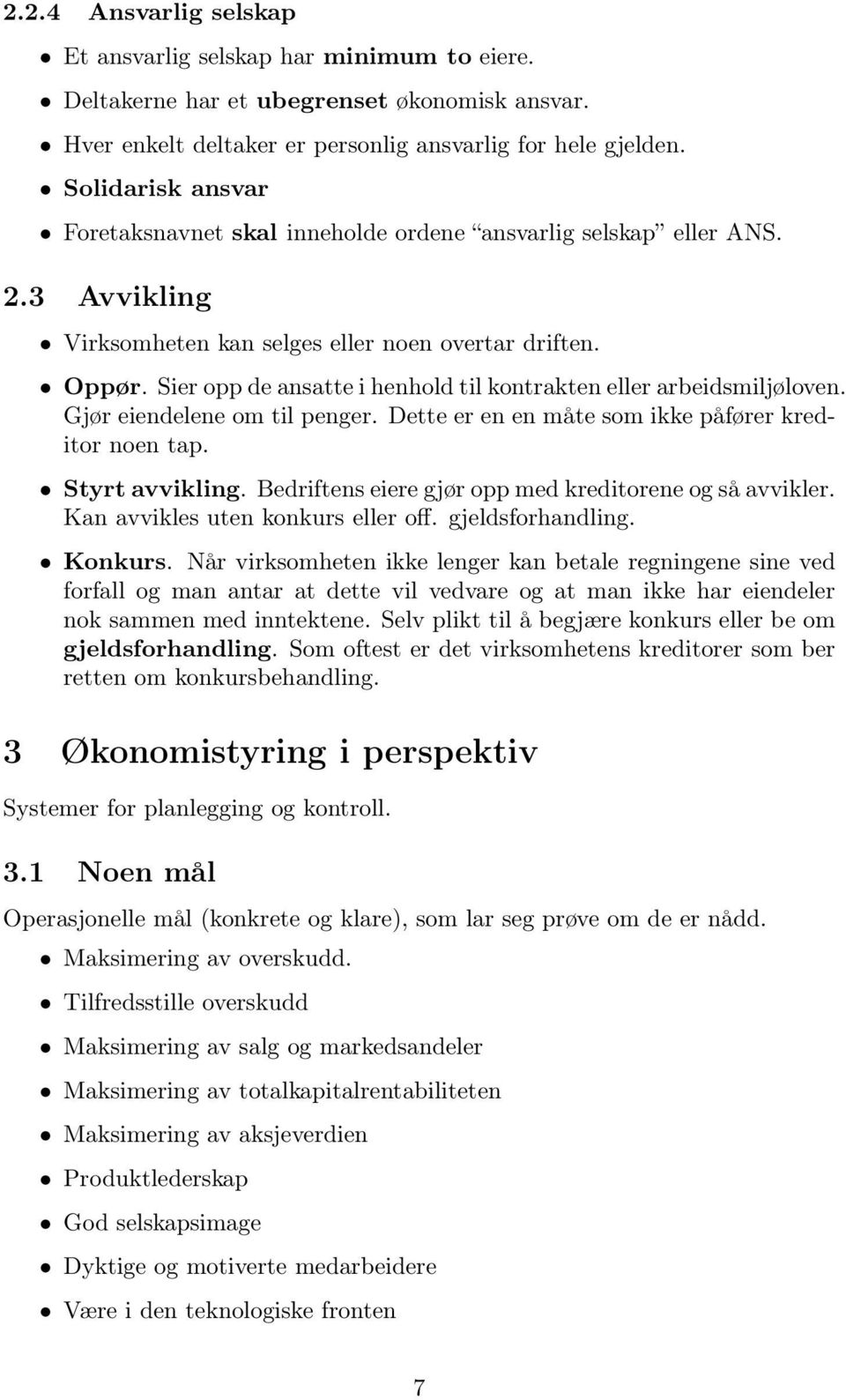 Sieroppdeansatteihenholdtilkontraktenellerarbeidsmiljøloven. Gjør eiendelene om til penger. Dette er en en måte som ikke påfører kreditor noen tap. Styrt avvikling.