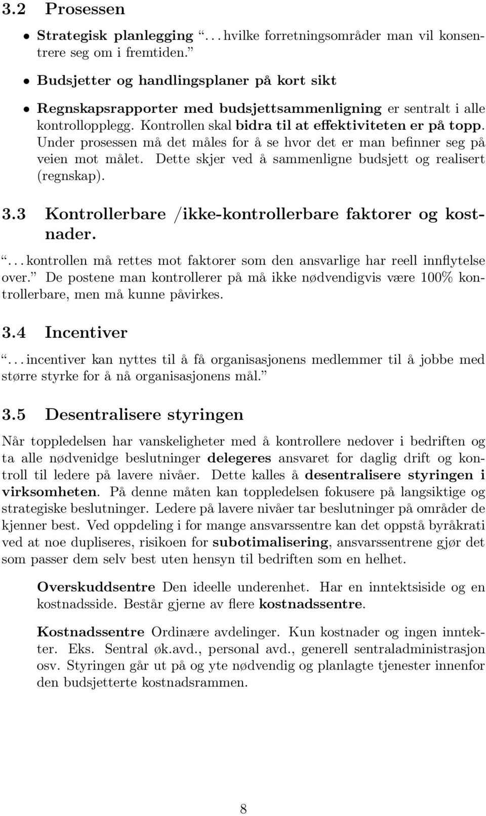 Under prosessen må det måles for å se hvor det er man befinner seg på veien mot målet. Dette skjer ved å sammenligne budsjett og realisert (regnskap). 3.