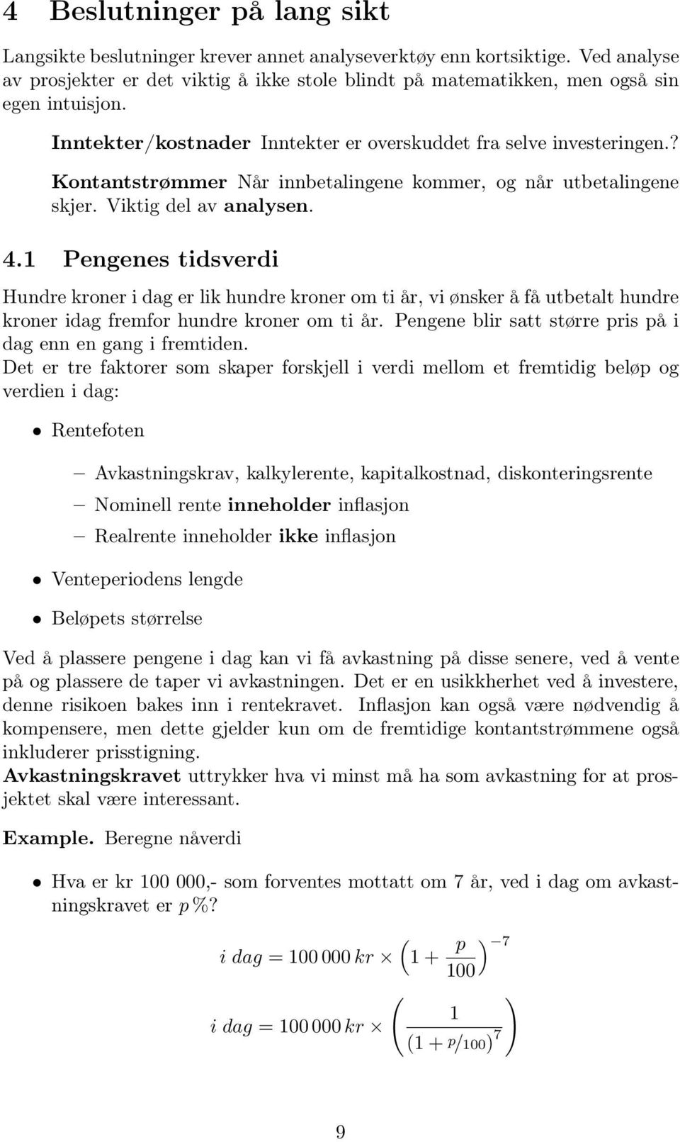 ? Kontantstrømmer Når innbetalingene kommer, og når utbetalingene skjer. Viktig del av analysen. 4.