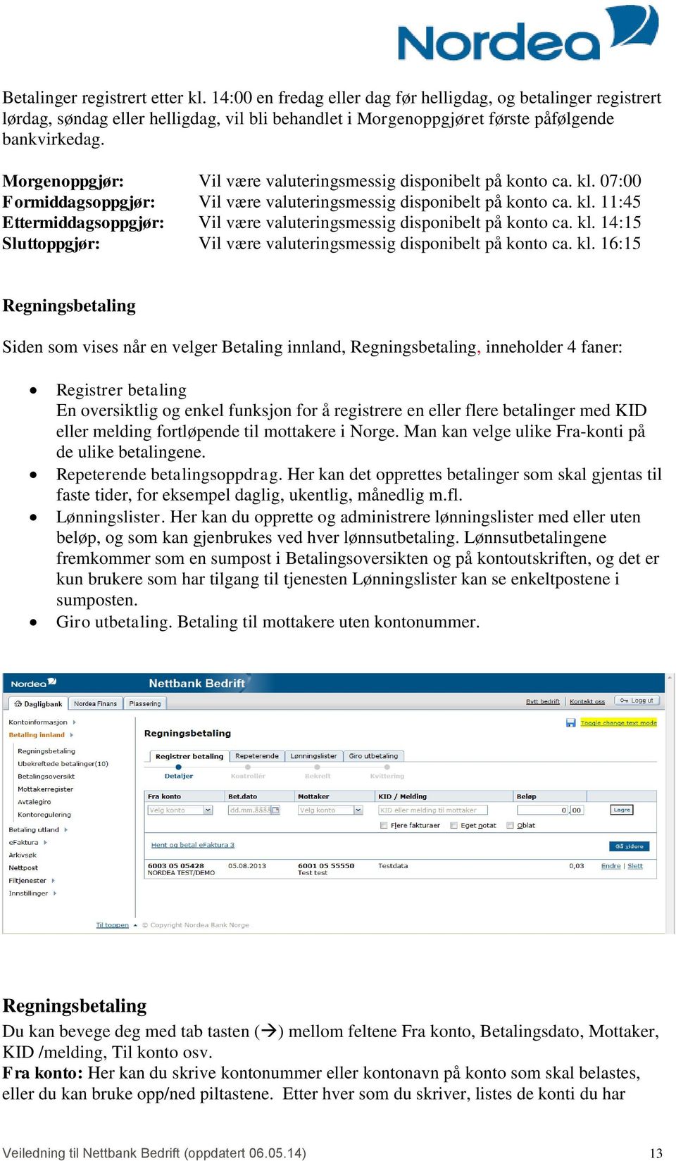 kl. 14:15 Sluttoppgjør: Vil være valuteringsmessig disponibelt på konto ca. kl.