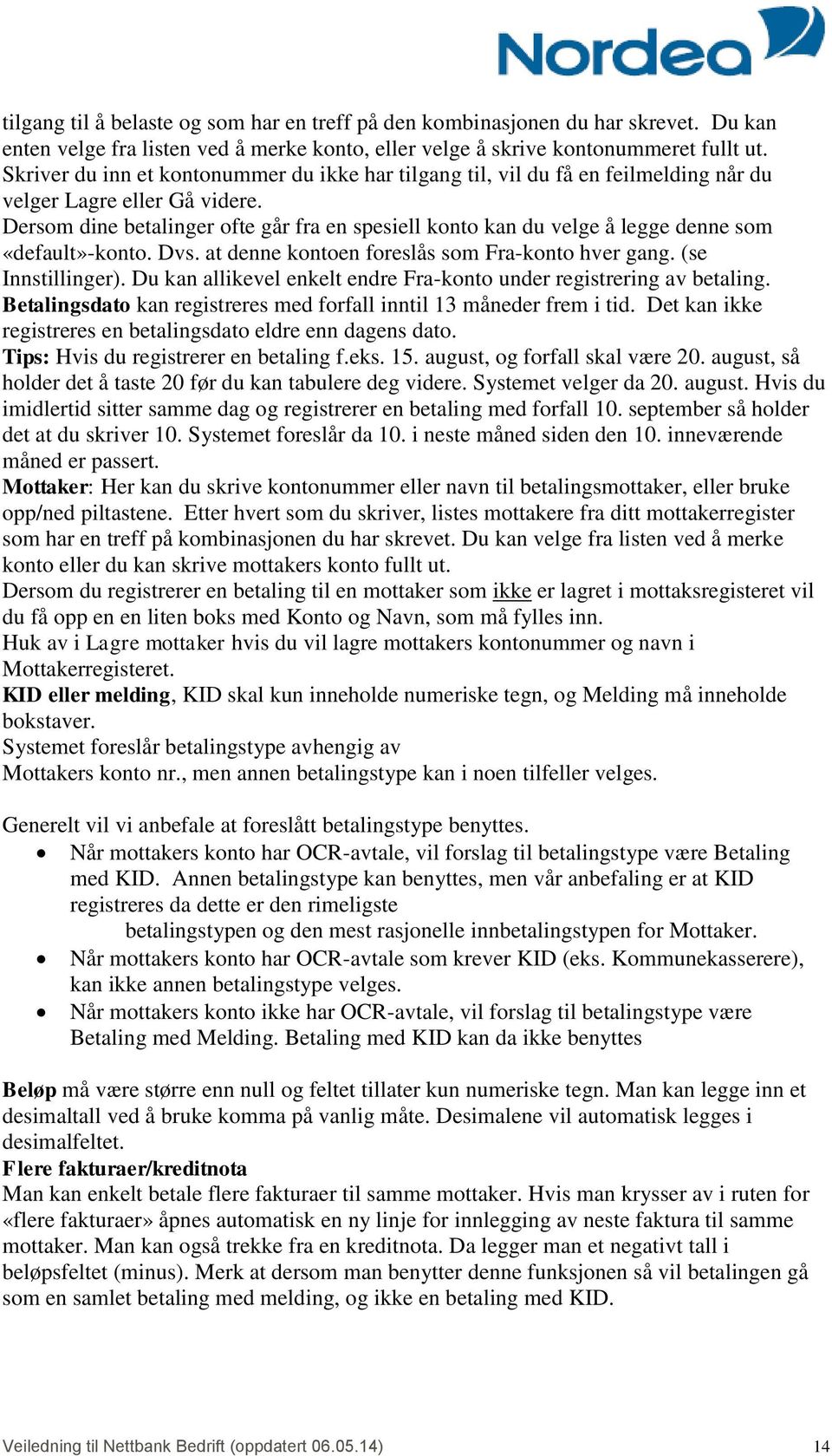 Dersom dine betalinger ofte går fra en spesiell konto kan du velge å legge denne som «default»-konto. Dvs. at denne kontoen foreslås som Fra-konto hver gang. (se Innstillinger).