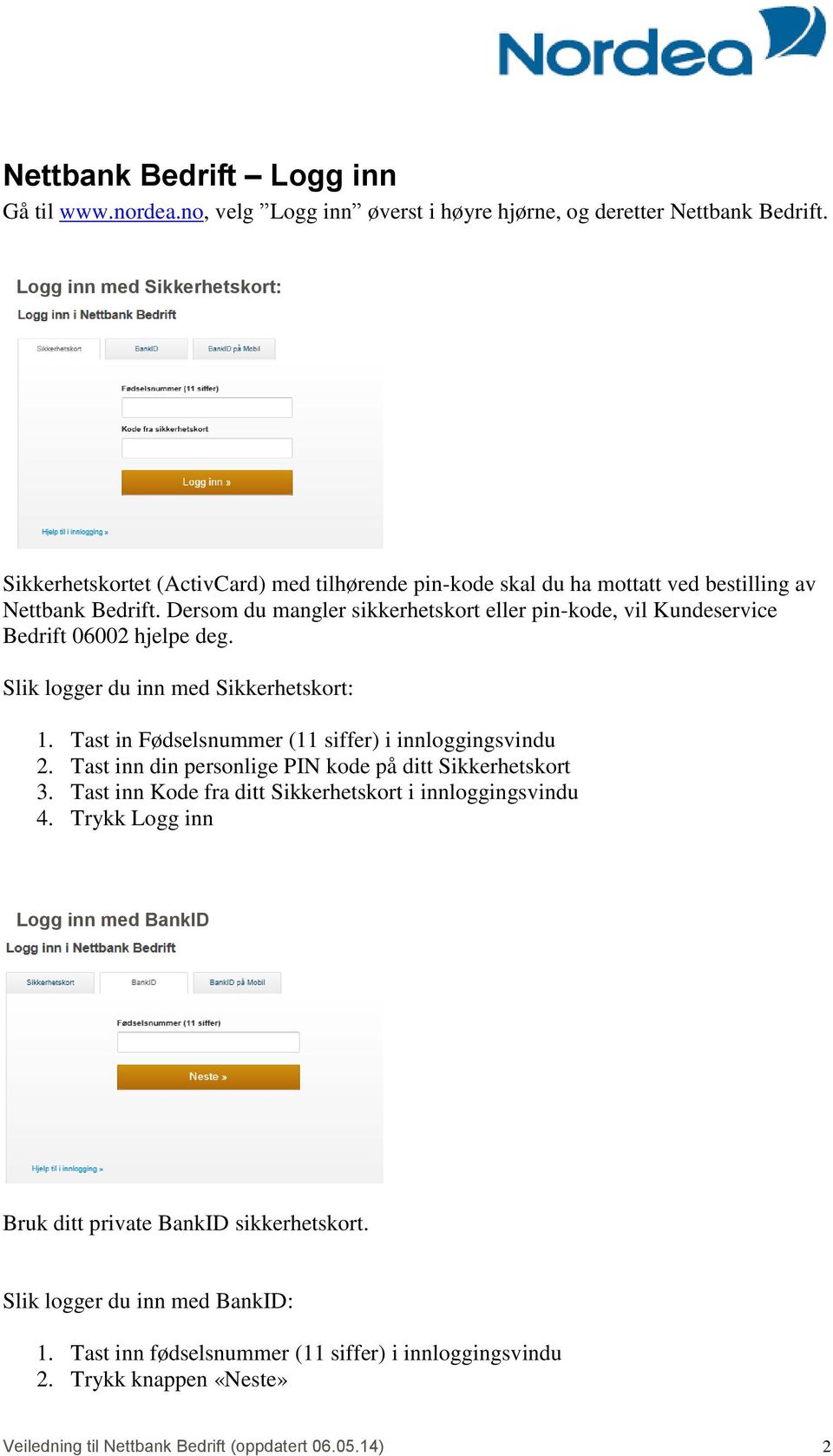 Dersom du mangler sikkerhetskort eller pin-kode, vil Kundeservice Bedrift 06002 hjelpe deg. Slik logger du inn med Sikkerhetskort: 1. Tast in Fødselsnummer (11 siffer) i innloggingsvindu 2.