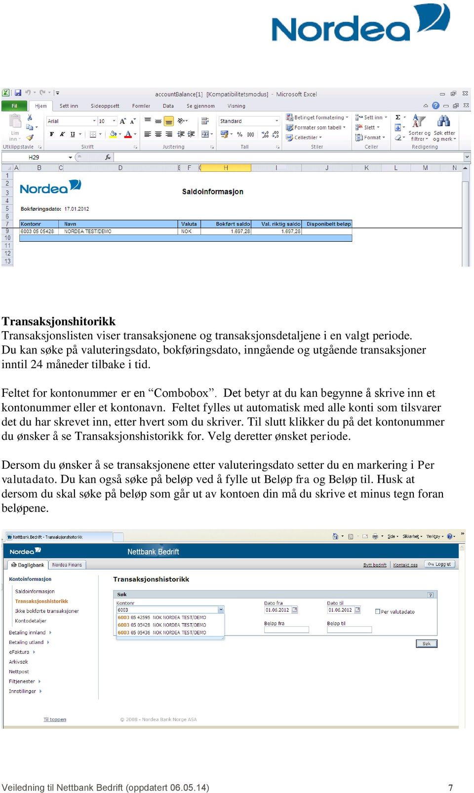 Det betyr at du kan begynne å skrive inn et kontonummer eller et kontonavn. Feltet fylles ut automatisk med alle konti som tilsvarer det du har skrevet inn, etter hvert som du skriver.