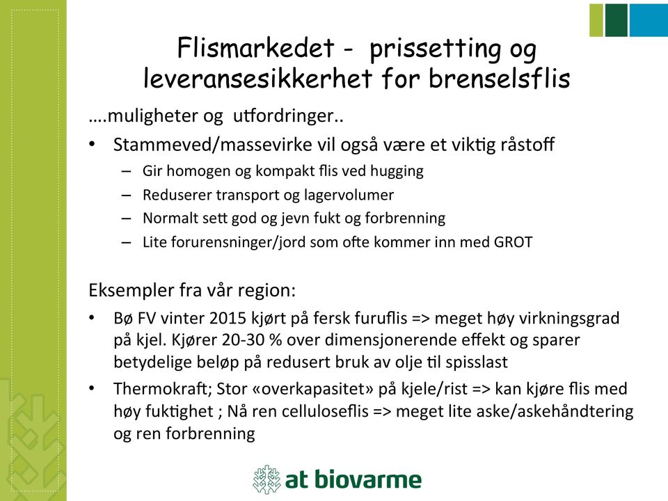 fukt og forbrenning Lite forurensninger/jord som oke kommer inn med GROT Eksempler fra vår region: Bø FV vinter 2015 kjørt på fersk furuflis => meget høy