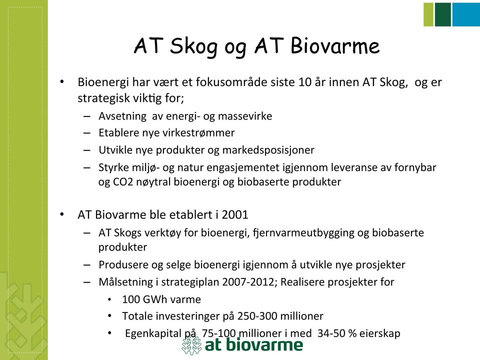 produkter AT Biovarme ble etablert i 2001 AT Skogs verktøy for bioenergi, cernvarmeutbygging og biobaserte produkter Produsere og selge bioenergi igjennom å utvikle nye