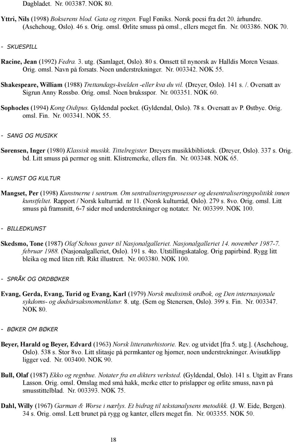 Noen understrekninger. Nr. 003342. NOK 55. Shakespeare, William (1988) Trettandags-kvelden -eller kva du vil. (Dreyer, Oslo). 141 s. /. Oversatt av Sigrun Anny Røssbø. Orig. omsl. Noen bruksspor. Nr. 003351.