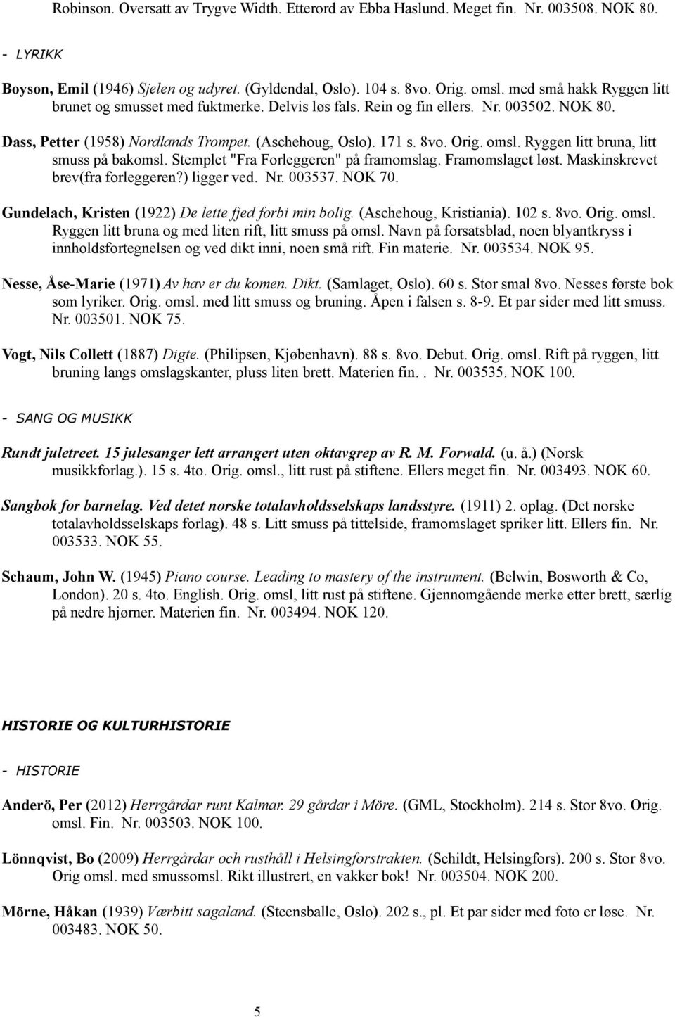 Ryggen litt bruna, litt smuss på bakomsl. Stemplet "Fra Forleggeren" på framomslag. Framomslaget løst. Maskinskrevet brev(fra forleggeren?) ligger ved. Nr. 003537. NOK 70.