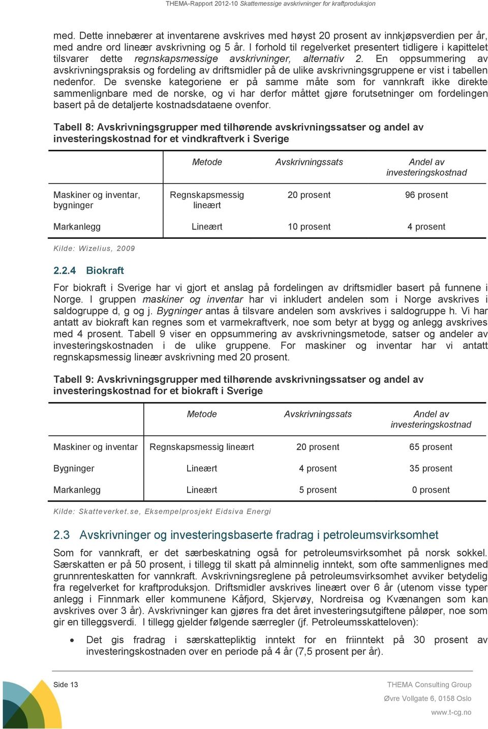 En oppsummering av avskrivningspraksis og fordeling av driftsmidler på de ulike avskrivningsgruppene er vist i tabellen nedenfor.