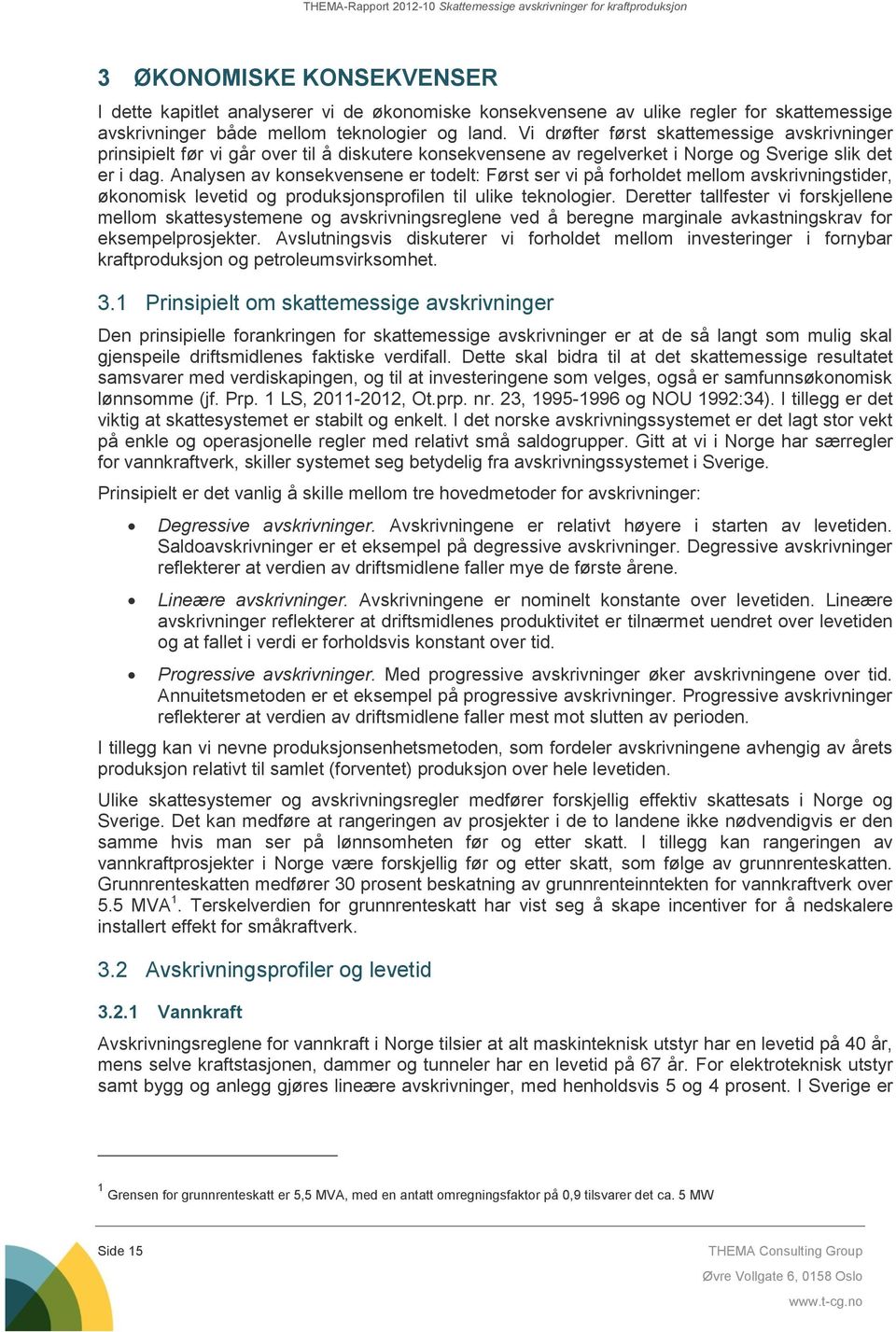 Analysen av konsekvensene er todelt: Først ser vi på forholdet mellom avskrivningstider, økonomisk levetid og produksjonsprofilen til ulike teknologier.