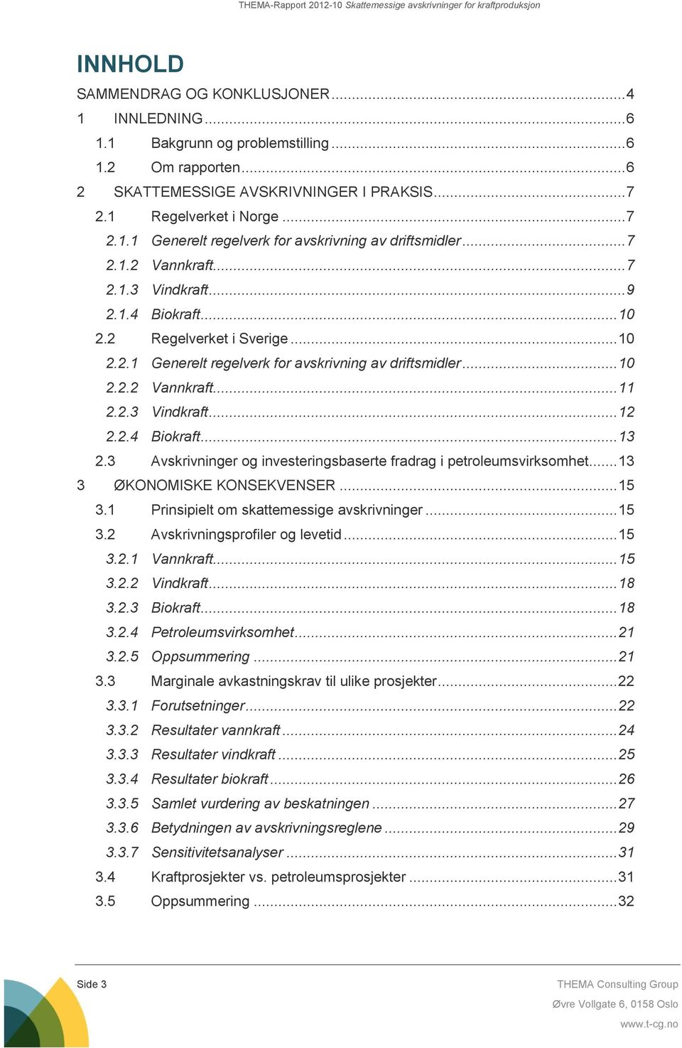 2.4 Biokraft... 13 2.3 Avskrivninger og investeringsbaserte fradrag i petroleumsvirksomhet... 13 3 ØKONOMISKE KONSEKVENSER... 15 3.1 Prinsipielt om skattemessige avskrivninger... 15 3.2 Avskrivningsprofiler og levetid.