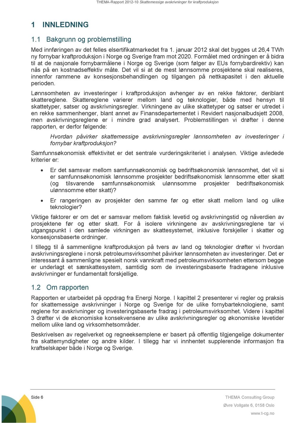 Formålet med ordningen er å bidra til at de nasjonale fornybarmålene i Norge og Sverige (som følger av EUs fornybardirektiv) kan nås på en kostnadseffektiv måte.