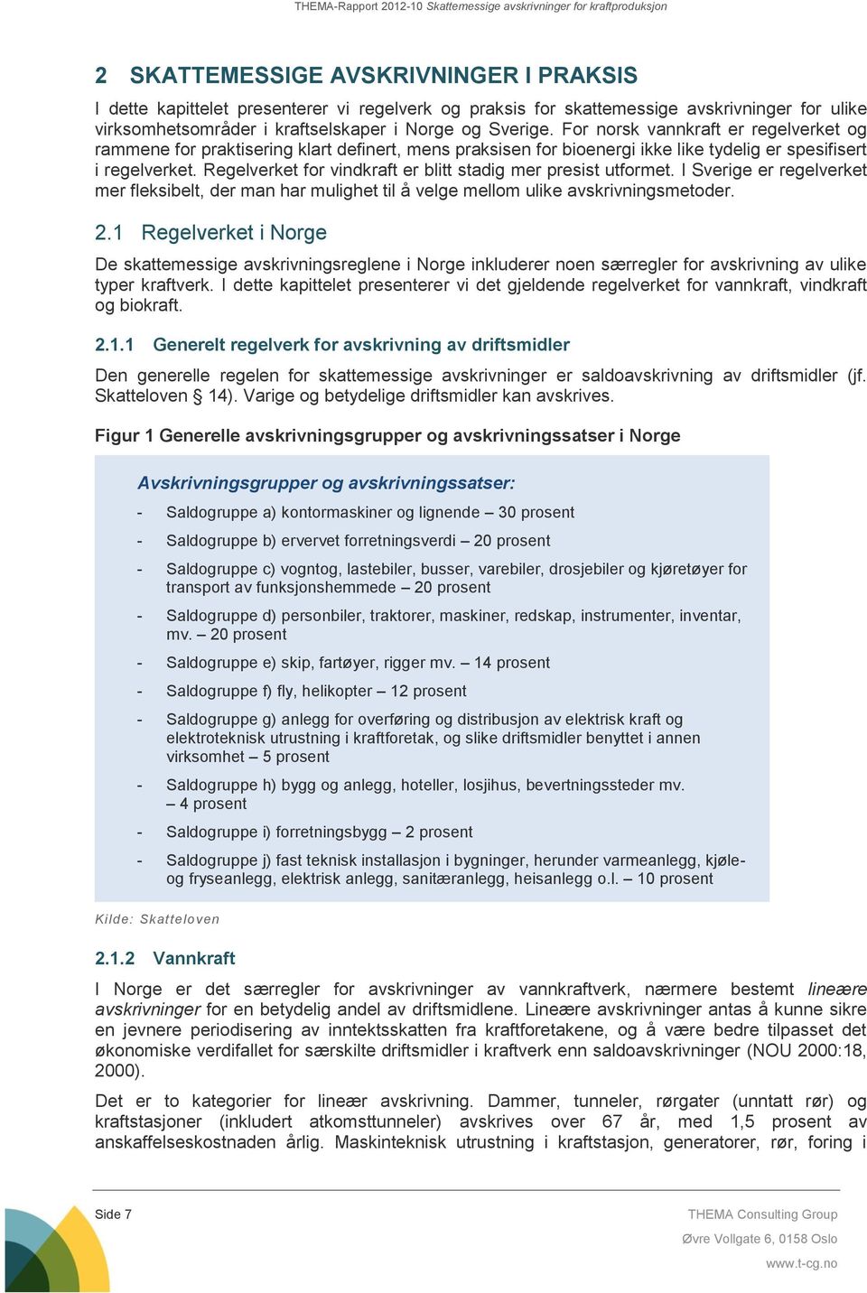 Regelverket for vindkraft er blitt stadig mer presist utformet. I Sverige er regelverket mer fleksibelt, der man har mulighet til å velge mellom ulike avskrivningsmetoder. 2.