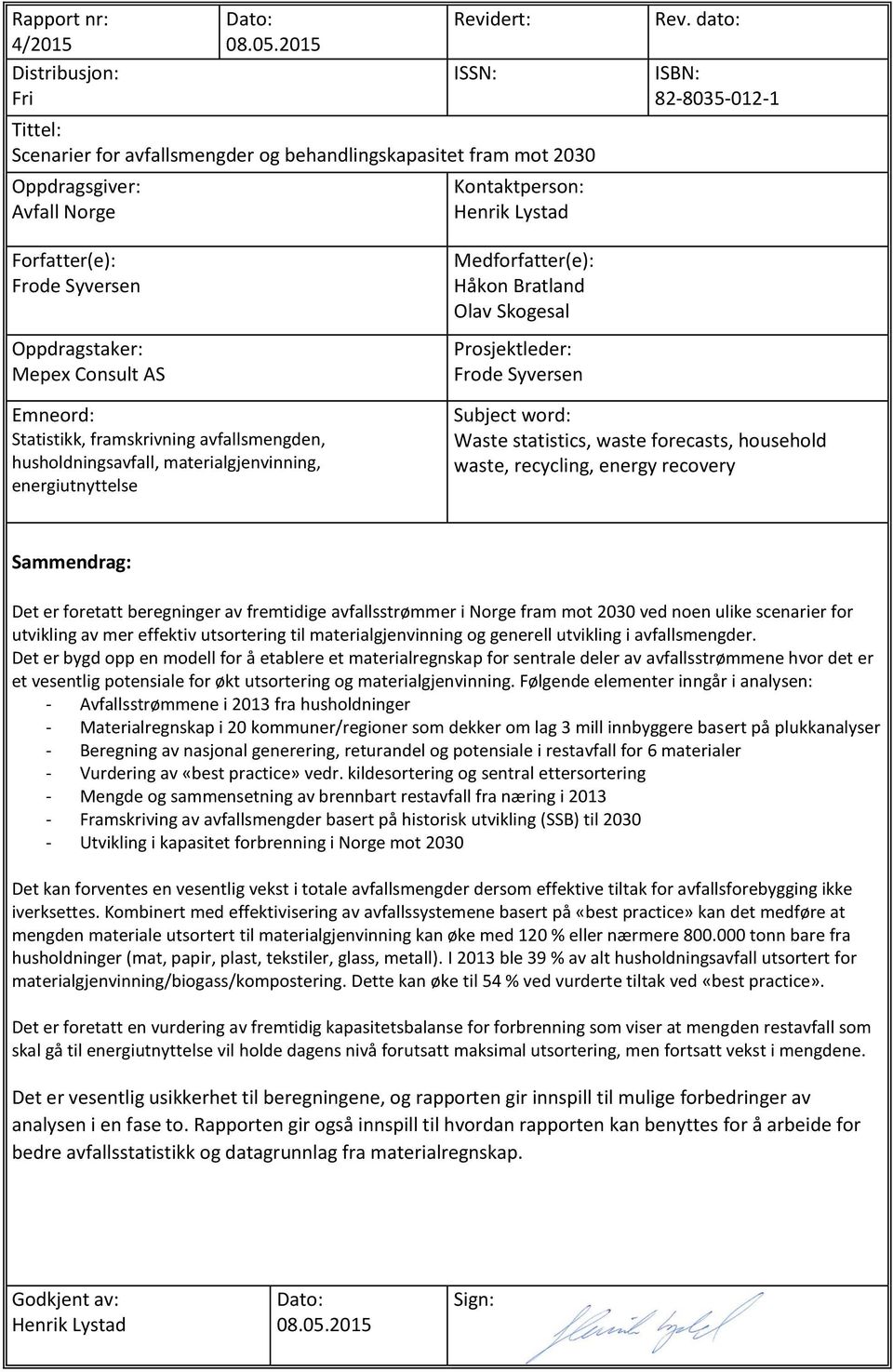 dato: ISBN: 82-8035-012-1 Forfatter(e): Frode Syversen Oppdragstaker: Mepex Consult AS Emneord: Statistikk, framskrivning avfallsmengden, husholdningsavfall, materialgjenvinning, energiutnyttelse