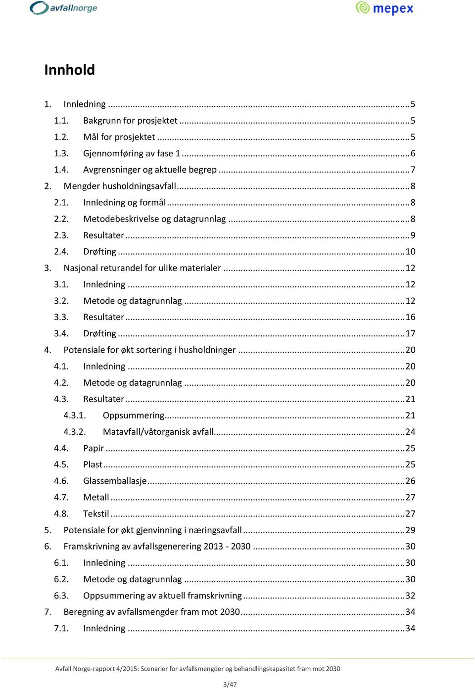 .. 12 3.3. Resultater... 16 3.4. Drøfting... 17 4. Potensiale for økt sortering i husholdninger... 20 4.1. Innledning... 20 4.2. Metode og datagrunnlag... 20 4.3. Resultater... 21 4.3.1. Oppsummering.