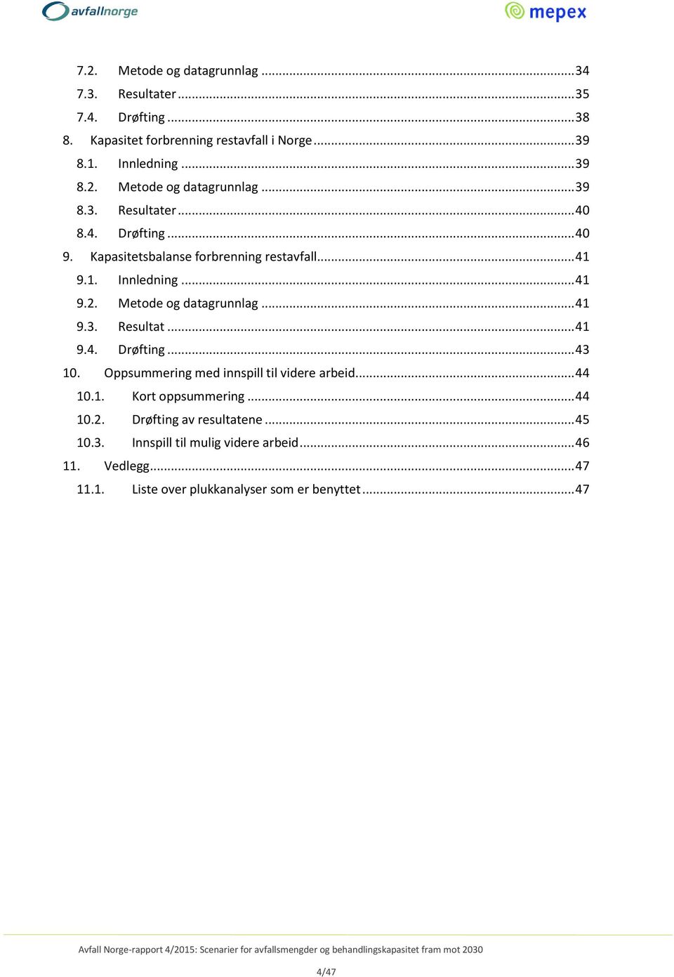 Oppsummering med innspill til videre arbeid... 44 10.1. Kort oppsummering... 44 10.2. Drøfting av resultatene... 45 10.3.