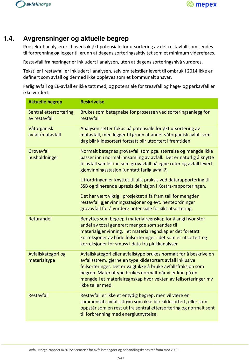 Tekstiler i restavfall er inkludert i analysen, selv om tekstiler levert til ombruk i 2014 ikke er definert som avfall og dermed ikke oppleves som et kommunalt ansvar.