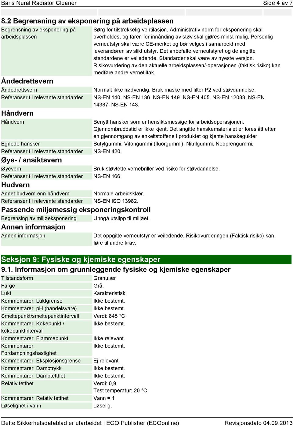 Referanser til relevante standarder NS-EN 420. Øye- / ansiktsvern Øyevern Sørg for tilstrekkelig ventilasjon.