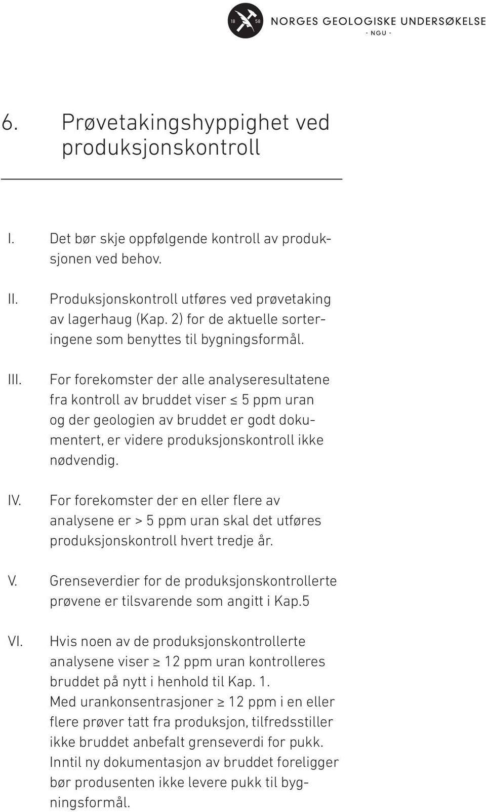 For forekomster der alle analyseresultatene fra kontroll av bruddet viser 5 ppm uran og der geologien av bruddet er godt dokumentert, er videre produksjonskontroll ikke nødvendig.