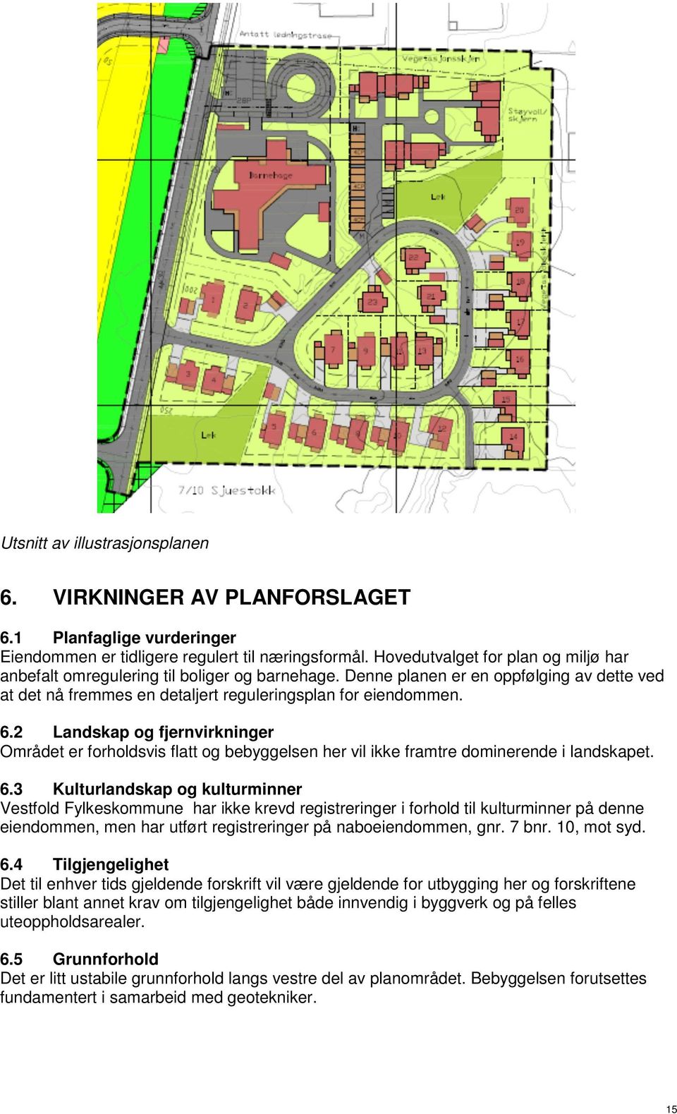 2 Landskap og fjernvirkninger Området er forholdsvis flatt og bebyggelsen her vil ikke framtre dominerende i landskapet. 6.