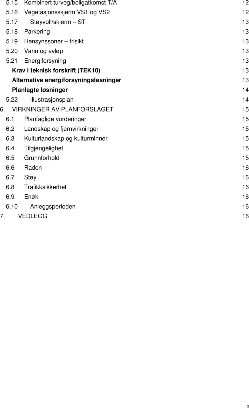 21 Energiforsyning 13 Krav i teknisk forskrift (TEK10) 13 Alternative energiforsyningsløsninger 13 Planlagte løsninger 14 5.22 Illustrasjonsplan 14 6.