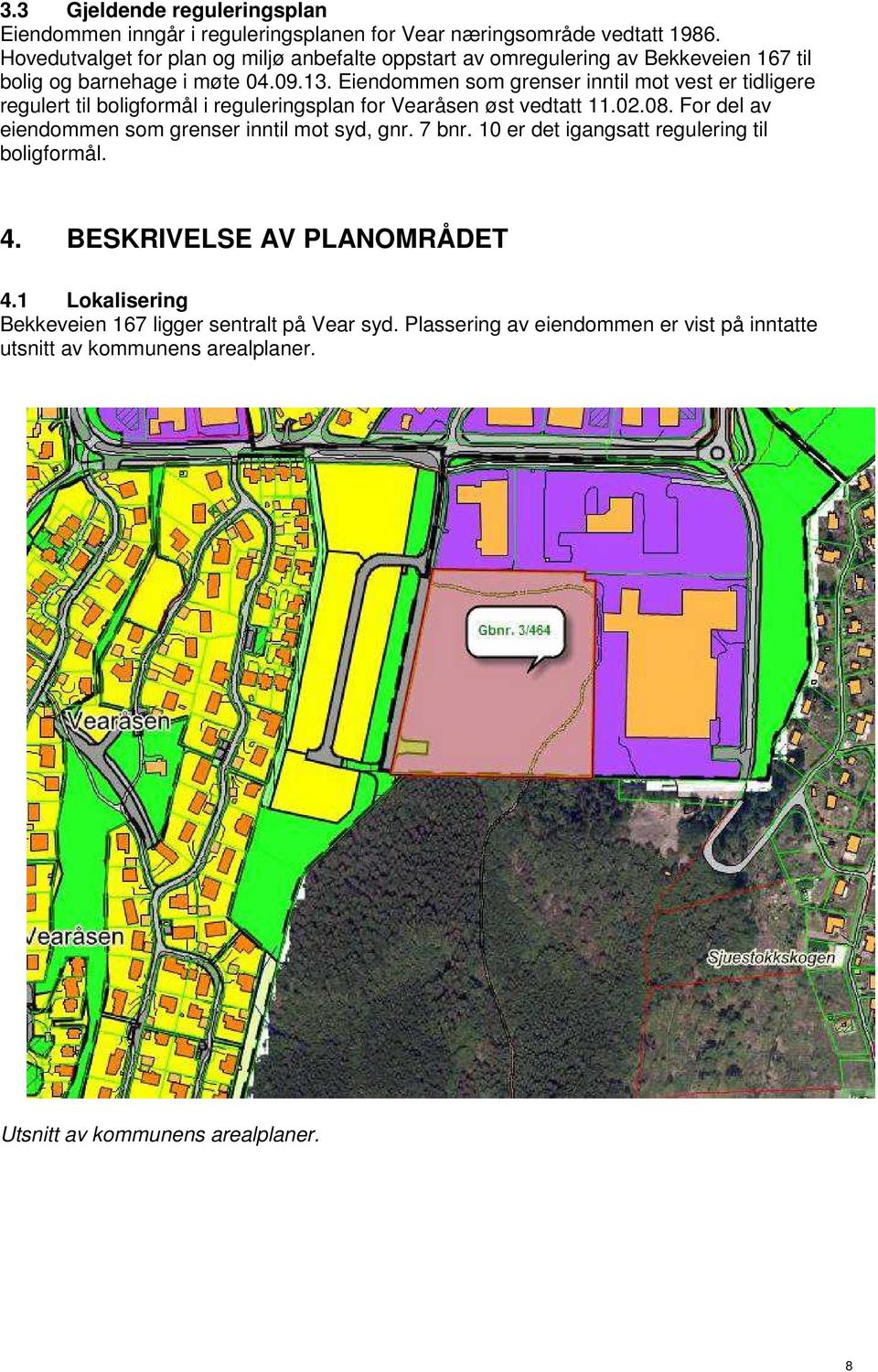 Eiendommen som grenser inntil mot vest er tidligere regulert til boligformål i reguleringsplan for Vearåsen øst vedtatt 11.02.08.