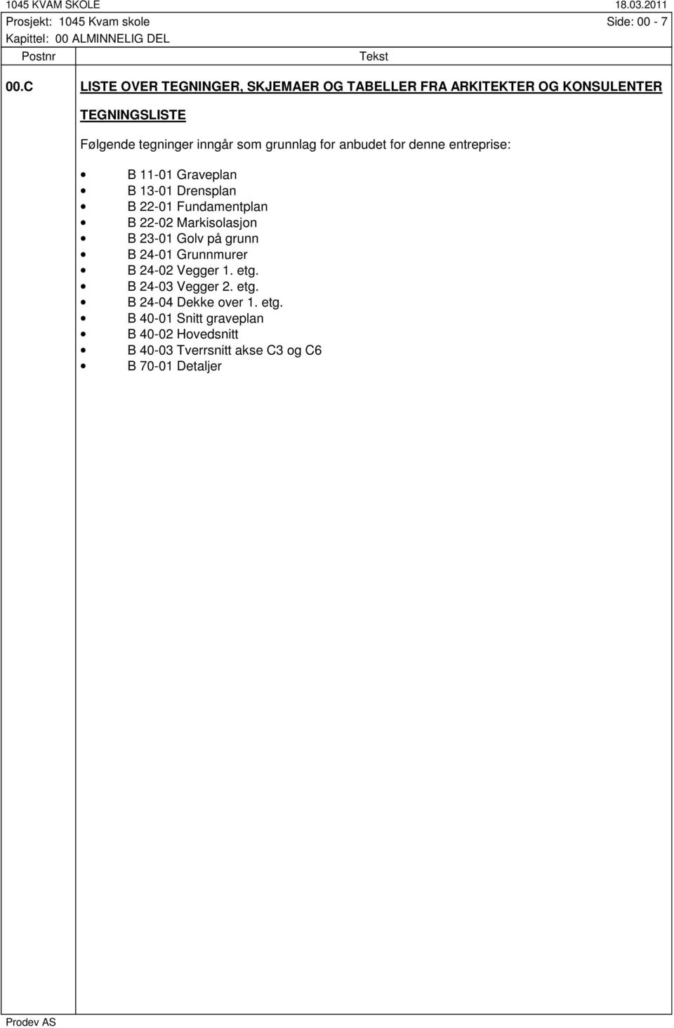 grunnlag for anbudet for denne entreprise: B 11-01 Graveplan B 13-01 Drensplan B -01 Fundamentplan B -0 Markisolasjon B 3-01