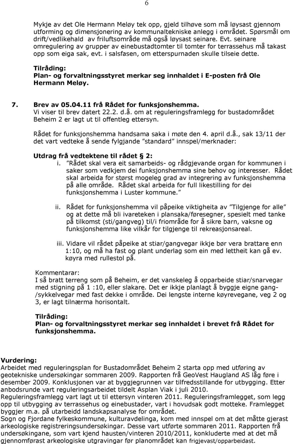 i salsfasen, om etterspurnaden skulle tilseie dette. Plan- og forvaltningsstyret merkar seg innhaldet i E-posten frå Ole Hermann Meløy. 7. Brev av 05.04.11 frå Rådet for funksjonshemma.