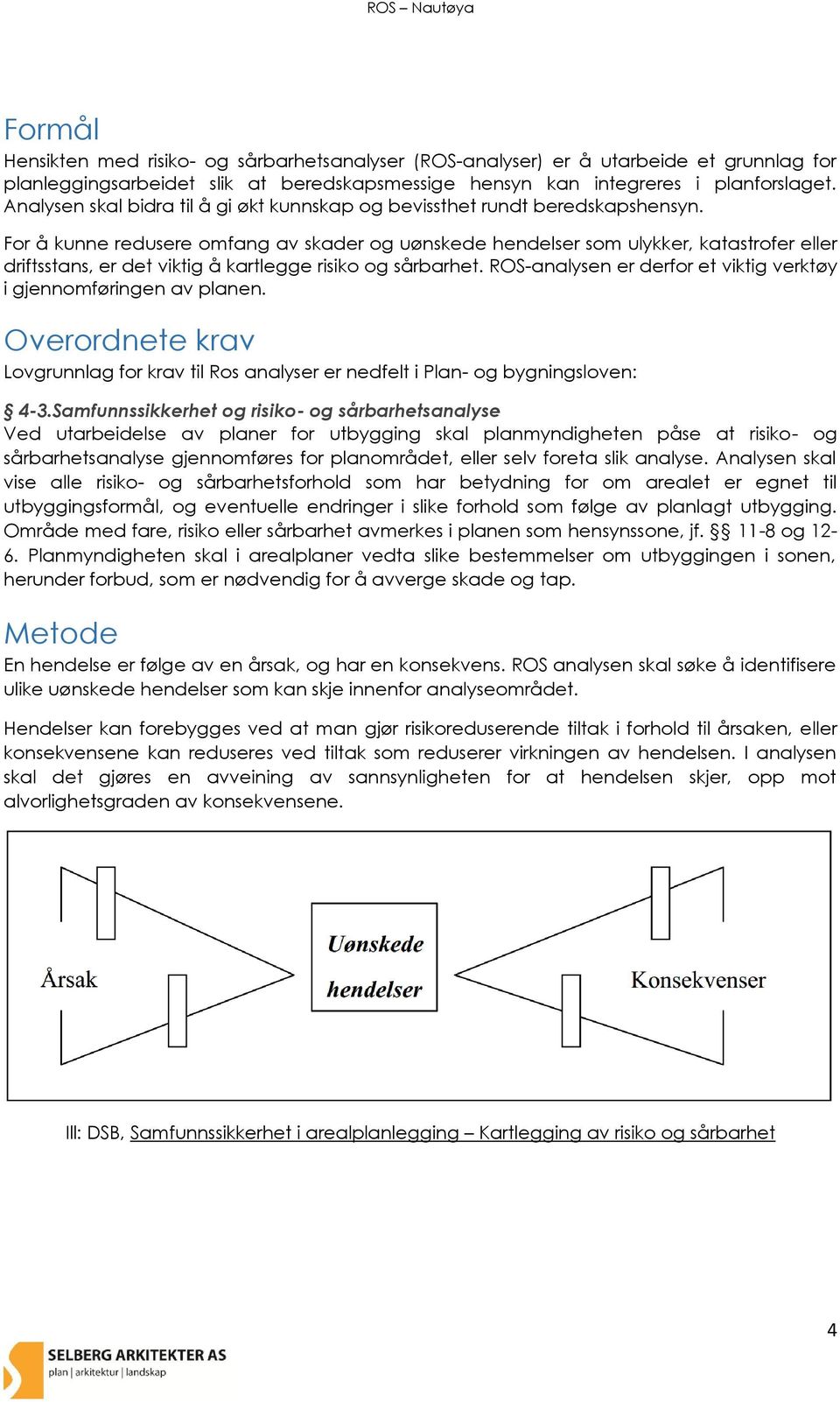 For å kunne redusere omfang av skader og uønskede hendelser som ulykker, katastrofer eller driftsstans, er det viktig å kartlegge risiko og sårbarhet.