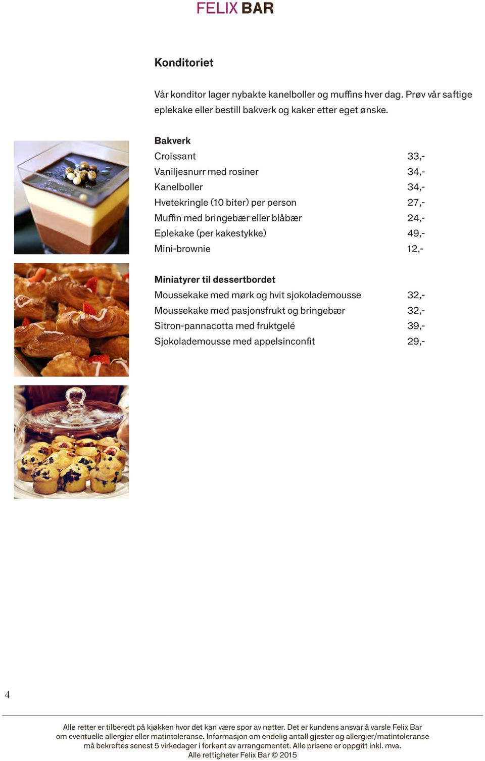 Bakverk Croissant Vaniljesnurr med rosiner Kanelboller Hvetekringle (10 biter) per person Muffin med bringebær eller blåbær Eplekake (per