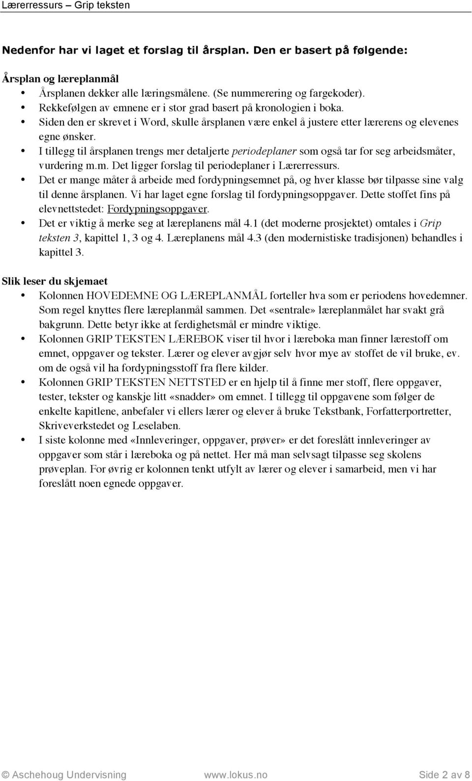 I tillegg til årsplanen trengs mer detaljerte periodeplaner som også tar for seg arbeidsmåter, vurdering m.m. Det ligger forslag til periodeplaner i Lærerressurs.