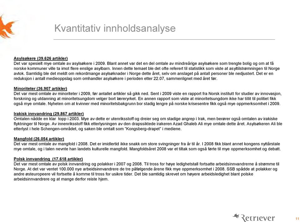 Innen dette temaet ble det ofte referert til statistikk som viste at asyltilstrømningen til Norge avtok.