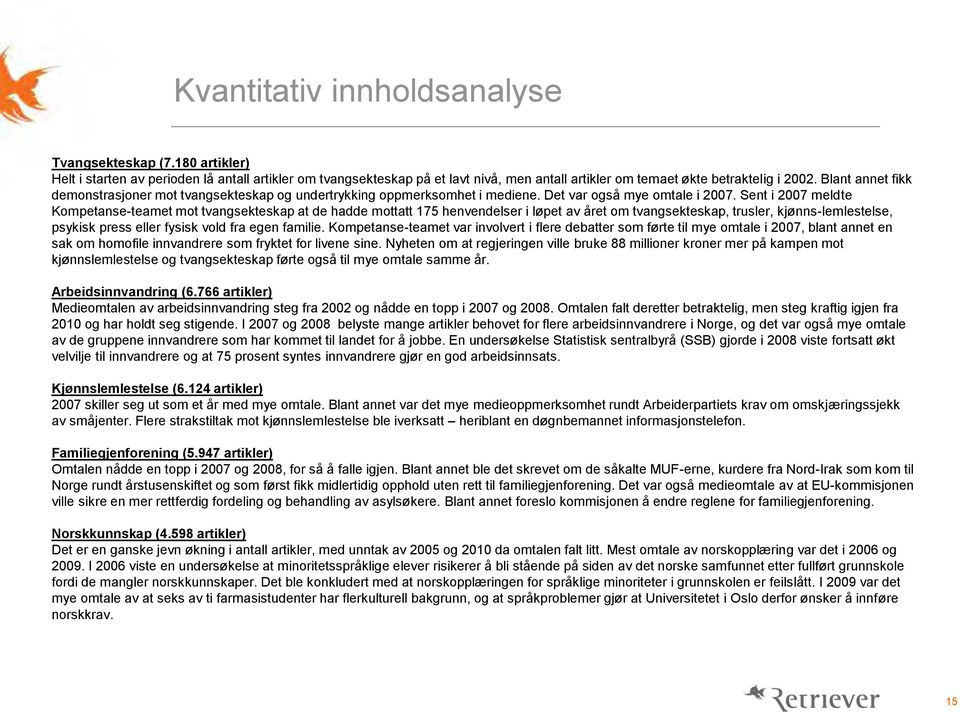 Sent i 2007 meldte Kompetanse-teamet mot tvangsekteskap at de hadde mottatt 175 henvendelser i løpet av året om tvangsekteskap, trusler, kjønns-lemlestelse, psykisk press eller fysisk vold fra egen