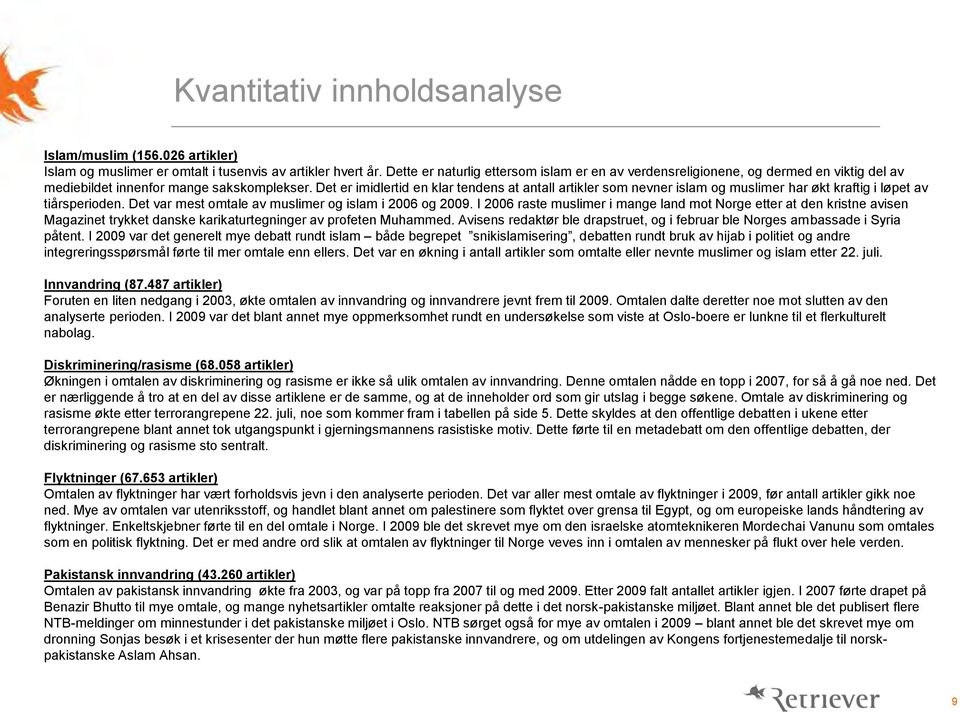 Det er imidlertid en klar tendens at antall artikler som nevner islam og muslimer har økt kraftig i løpet av tiårsperioden. Det var mest omtale av muslimer og islam i 2006 og 2009.