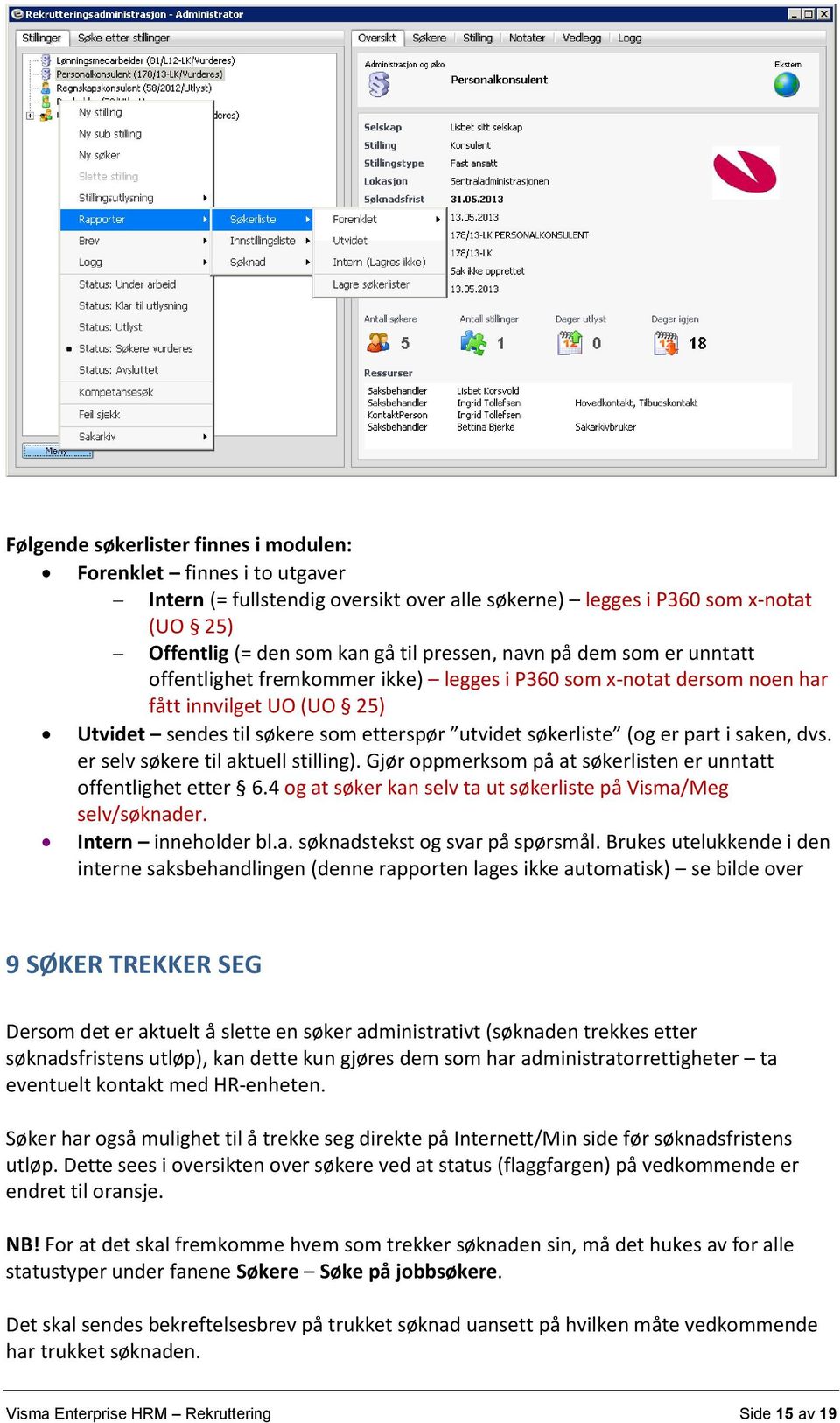 dvs. er selv søkere til aktuell stilling). Gjør oppmerksom på at søkerlisten er unntatt offentlighet etter 6.4 og at søker kan selv ta ut søkerliste på Visma/Meg selv/søknader. Intern inneholder bl.a. søknadstekst og svar på spørsmål.