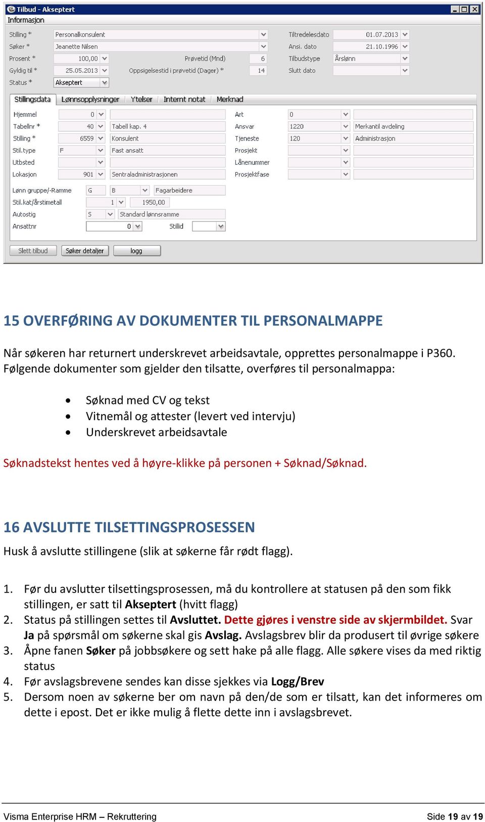 høyre-klikke på personen + Søknad/Søknad. 16 AVSLUTTE TILSETTINGSPROSESSEN Husk å avslutte stillingene (slik at søkerne får rødt flagg). 1. Før du avslutter tilsettingsprosessen, må du kontrollere at statusen på den som fikk stillingen, er satt til Akseptert (hvitt flagg) 2.