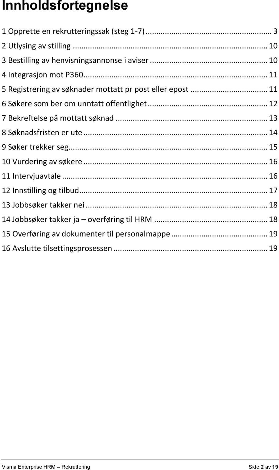 .. 13 8 Søknadsfristen er ute... 14 9 Søker trekker seg... 15 10 Vurdering av søkere... 16 11 Intervjuavtale... 16 12 Innstilling og tilbud... 17 13 Jobbsøker takker nei.