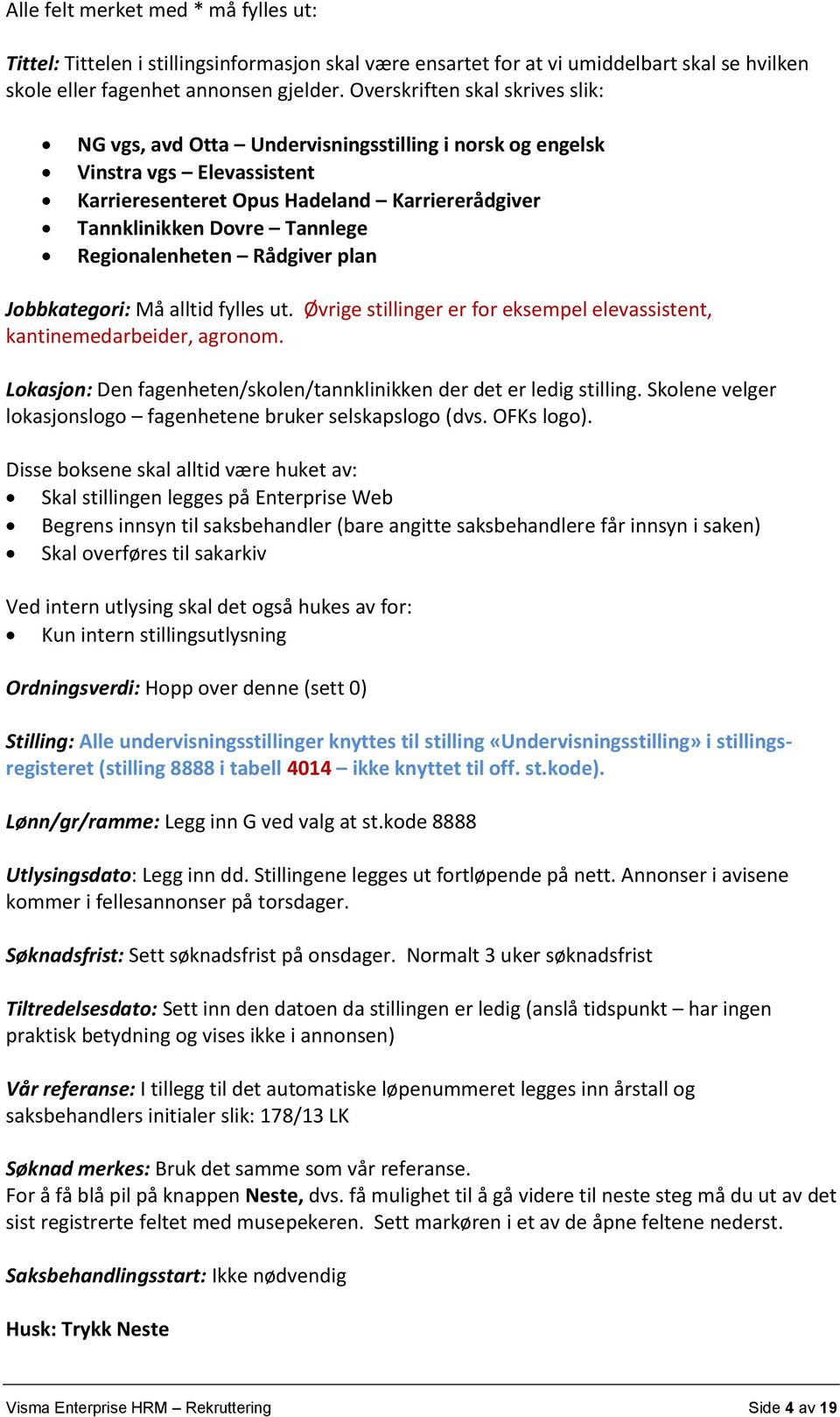 Regionalenheten Rådgiver plan Jobbkategori: Må alltid fylles ut. Øvrige stillinger er for eksempel elevassistent, kantinemedarbeider, agronom.