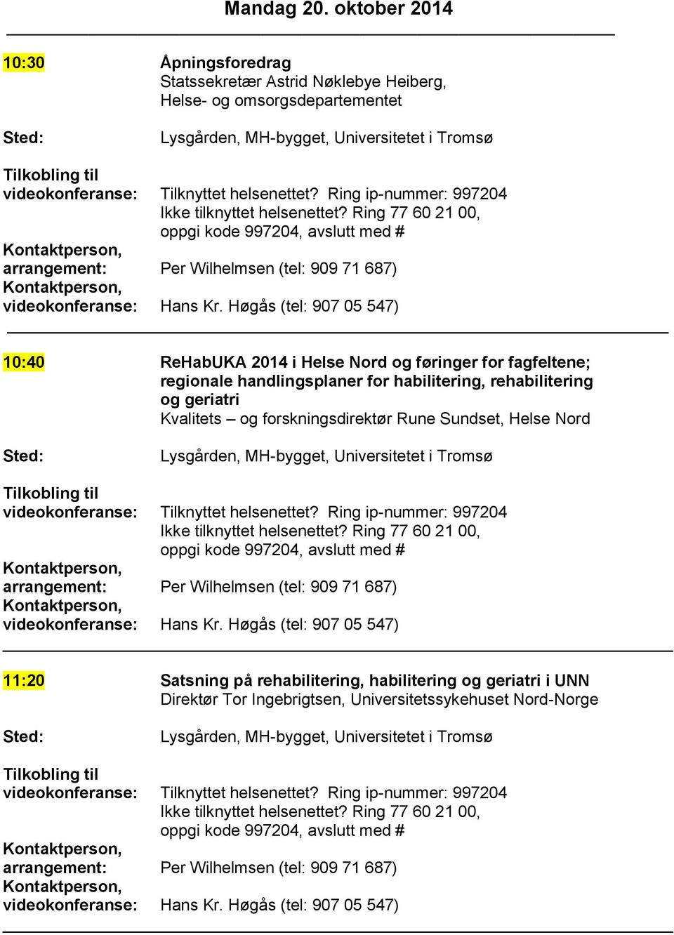 10:40 ReHabUKA 2014 i Helse Nord og føringer for fagfeltene; regionale handlingsplaner for habilitering,