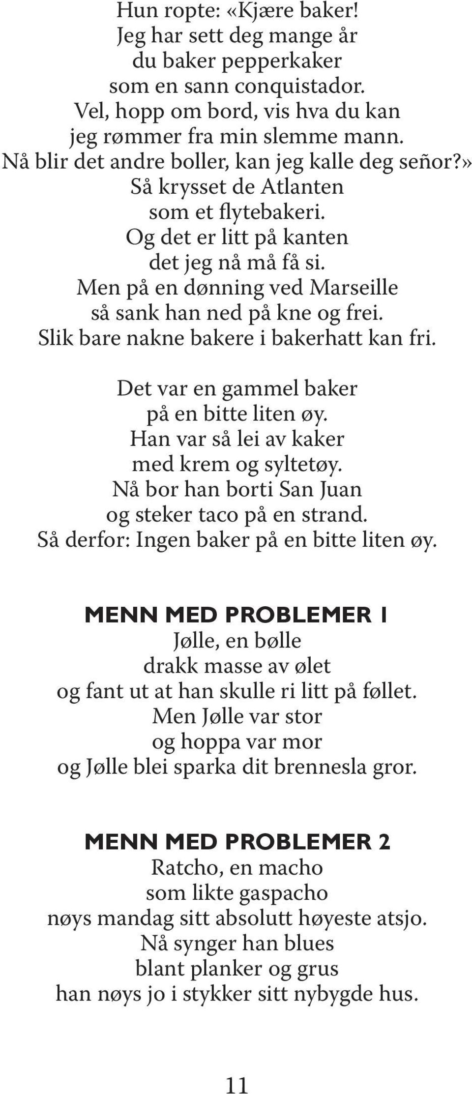 Men på en dønning ved Marseille så sank han ned på kne og frei. Slik bare nakne bakere i bakerhatt kan fri. Det var en gammel baker på en bitte liten øy. Han var så lei av kaker med krem og syltetøy.