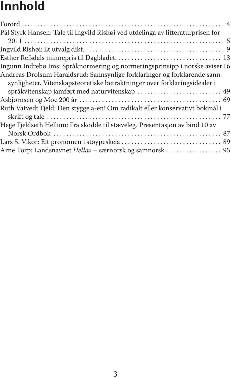 ................................ 13 Ingunn Indrebø Ims: Språknormering og normeringsprinsipp i norske aviser 16 Andreas Drolsum Haraldsrud: Sannsynlige forklaringer og forklarende sannsynligheter.