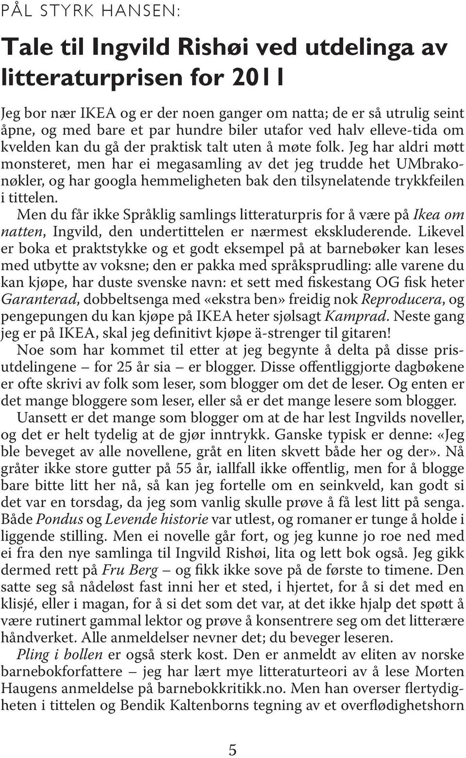 Jeg har aldri møtt monsteret, men har ei megasamling av det jeg trudde het UMbrakonøkler, og har googla hemmeligheten bak den tilsynelatende trykkfeilen i tittelen.