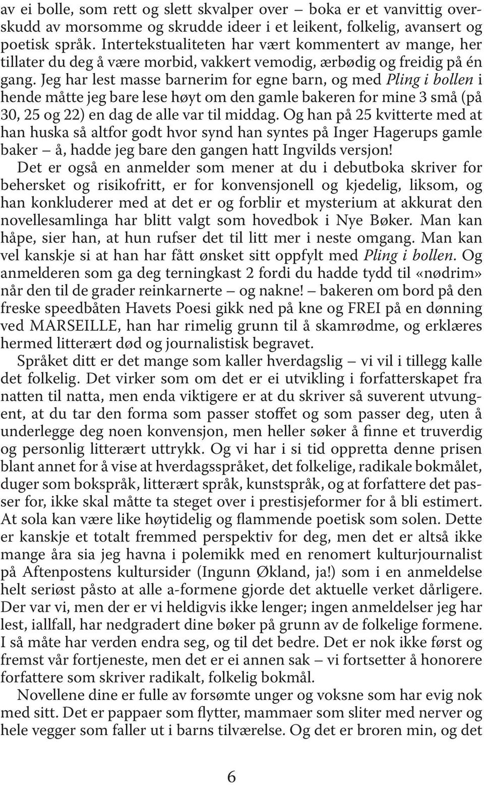 Jeg har lest masse barnerim for egne barn, og med Pling i bollen i hende måtte jeg bare lese høyt om den gamle bakeren for mine 3 små (på 30, 25 og 22) en dag de alle var til middag.