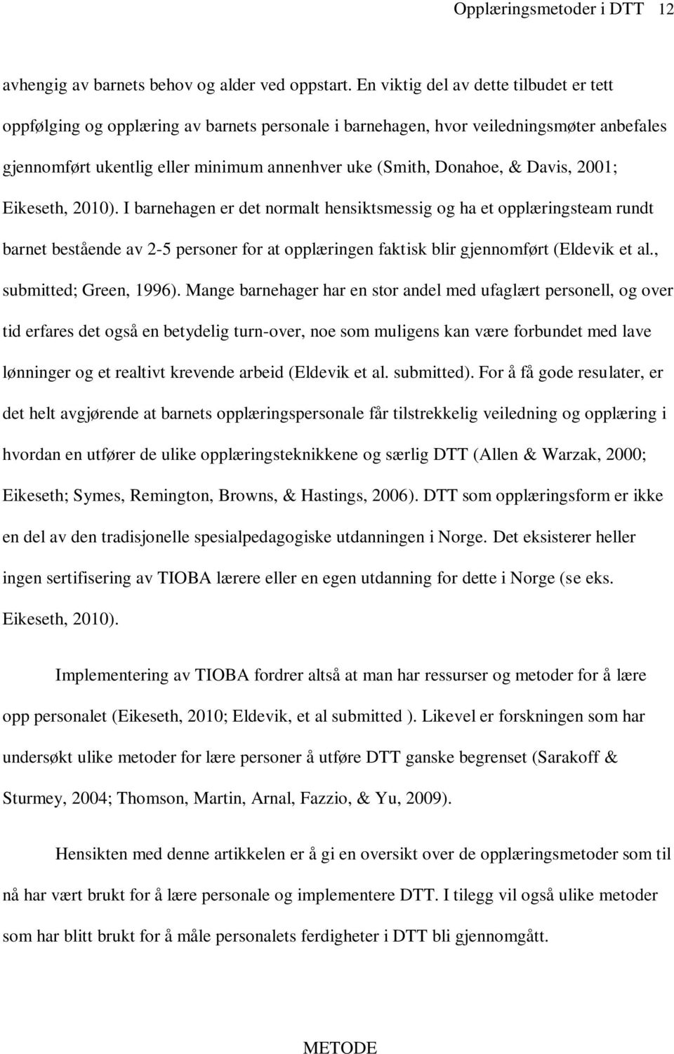 Davis, 2001; Eikeseth, 2010). I barnehagen er det normalt hensiktsmessig og ha et opplæringsteam rundt barnet bestående av 2-5 personer for at opplæringen faktisk blir gjennomført (Eldevik et al.