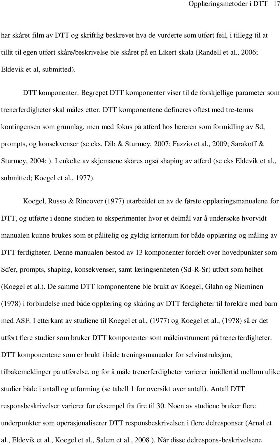 DTT komponentene defineres oftest med tre-terms kontingensen som grunnlag, men med fokus på atferd hos læreren som formidling av Sd, prompts, og konsekvenser (se eks.